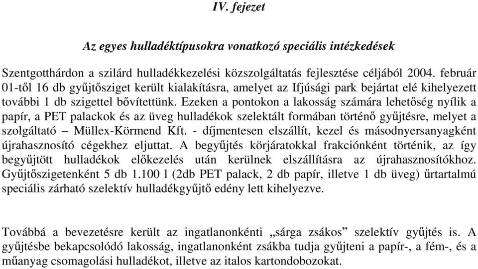 Ezeken a pontokon a lakosság számára lehet ség nyílik a papír, a PET palackok és az üveg hulladékok szelektált formában történ gy jtésre, melyet a szolgáltató Müllex-Körmend Kft.