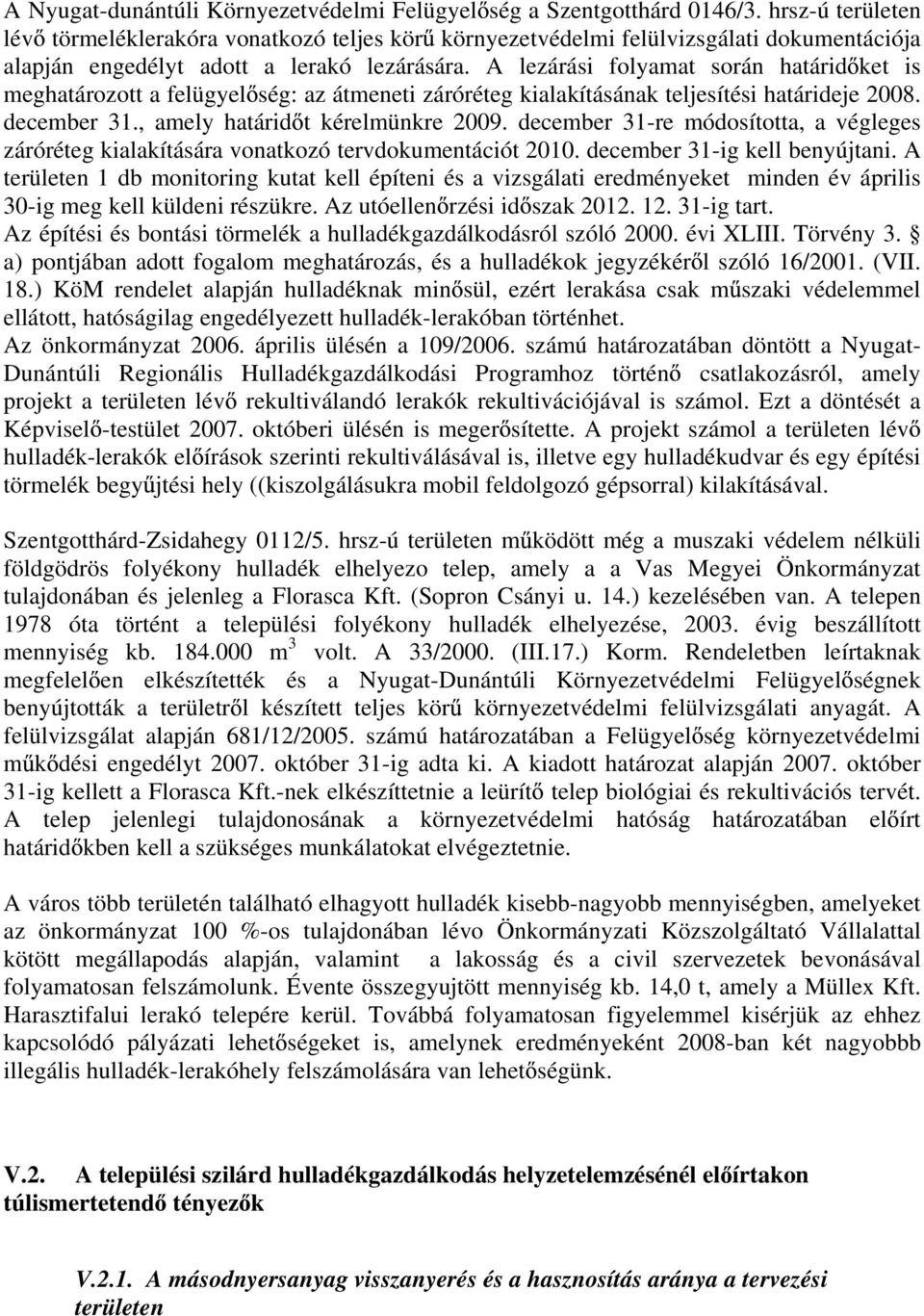 A lezárási folyamat során határid ket is meghatározott a felügyel ség: az átmeneti záróréteg kialakításának teljesítési határideje 2008. december 31., amely határid t kérelmünkre 2009.