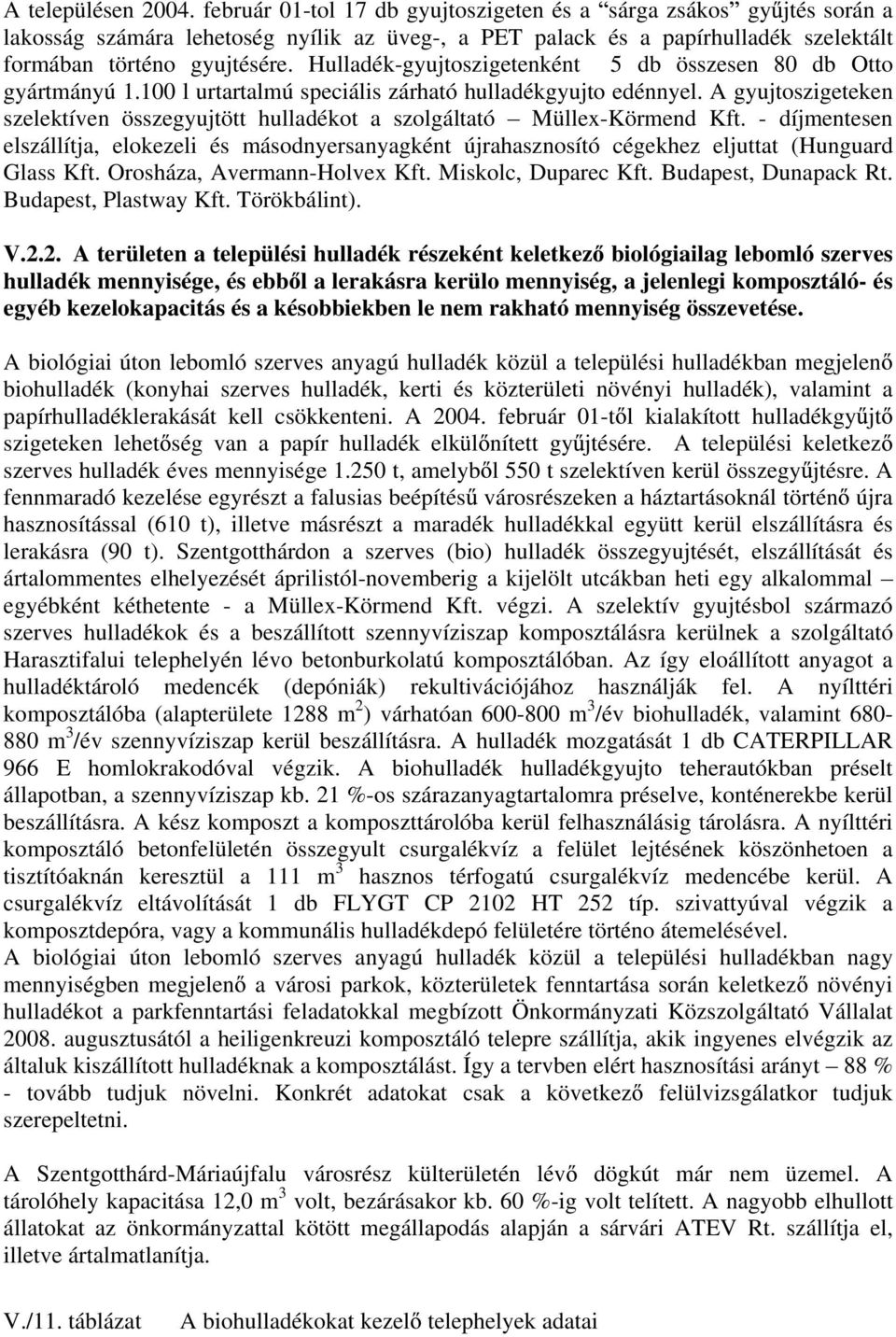 Hulladék-gyujtoszigetenként 5 db összesen 80 db Otto gyártmányú 1.100 l urtartalmú speciális zárható hulladékgyujto edénnyel.