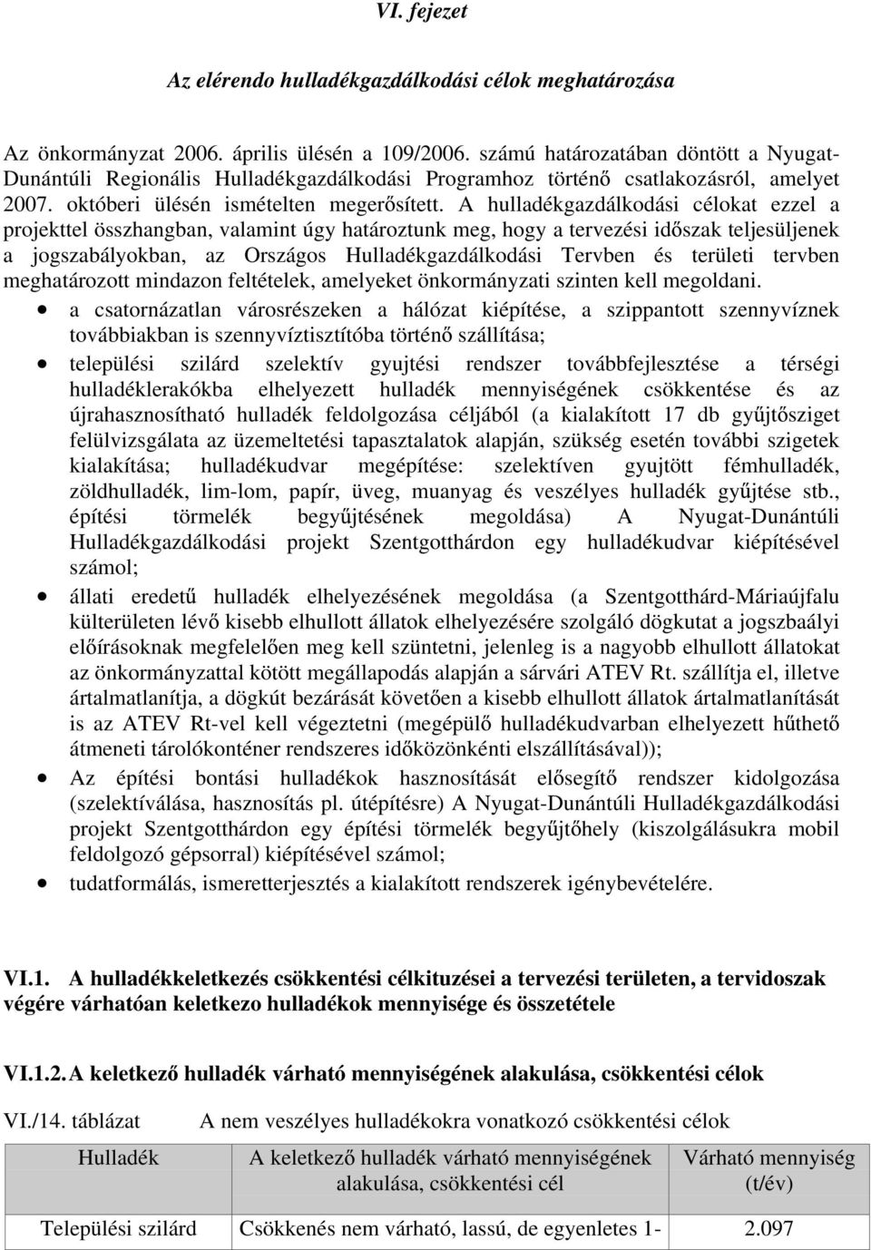 A hulladékgazdálkodási célokat ezzel a projekttel összhangban, valamint úgy határoztunk meg, hogy a tervezési id szak teljesüljenek a jogszabályokban, az Országos Hulladékgazdálkodási Tervben és