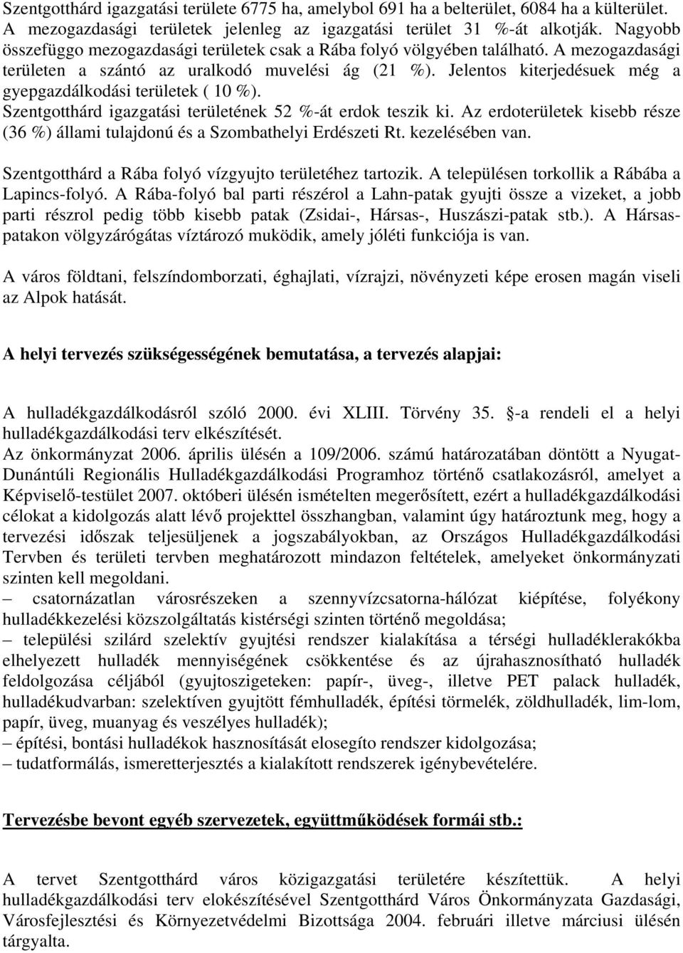 Jelentos kiterjedésuek még a gyepgazdálkodási területek ( 10 %). Szentgotthárd igazgatási területének 52 %-át erdok teszik ki.