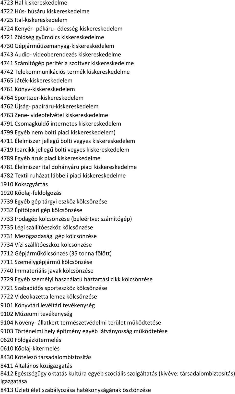 Játék-kiskereskedelem 4761 Könyv-kiskereskedelem 4764 Sportszer-kiskereskedelem 4762 Újság- papíráru-kiskereskedelem 4763 Zene- videofelvétel kiskereskedelme 4791 Csomagküldő internetes