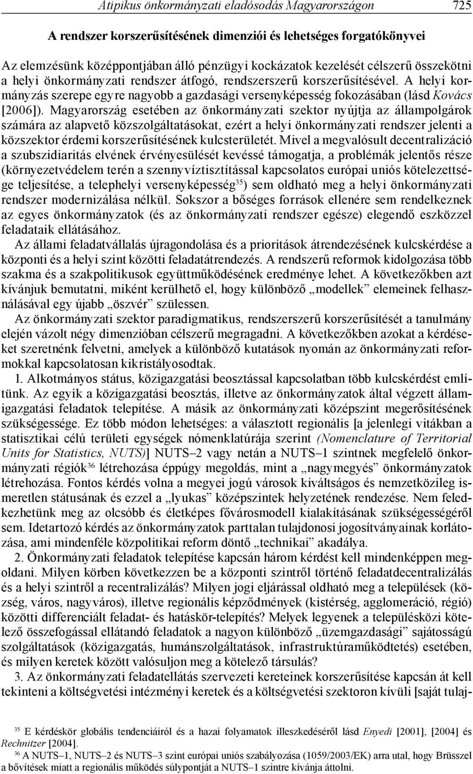 Magyarország esetében az önkormányzati szektor nyújtja az állampolgárok számára az alapvető közszolgáltatásokat, ezért a helyi önkormányzati rendszer jelenti a közszektor érdemi korszerűsítésének