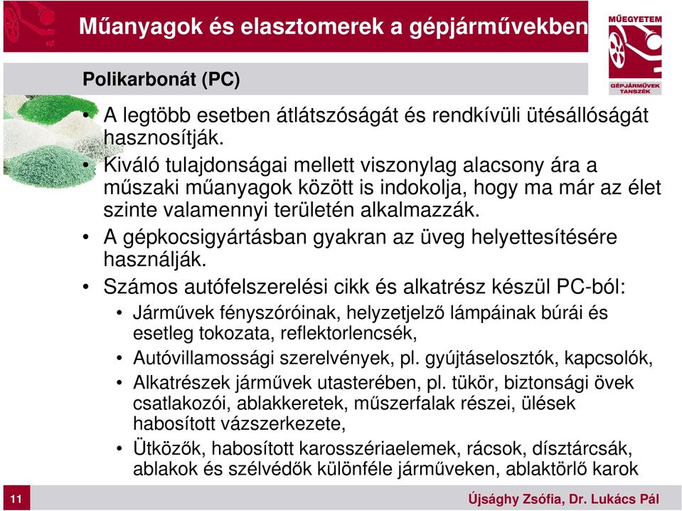 A gépkocsigyártásban gyakran az üveg helyettesítésére használják.