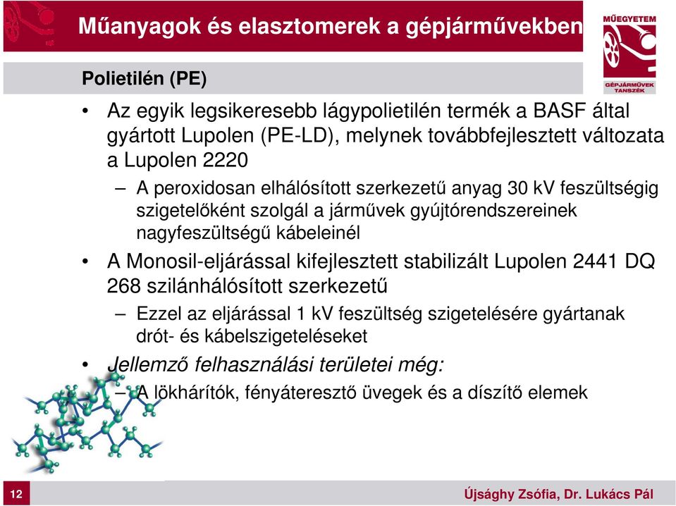 gyújtórendszereinek nagyfeszültségű kábeleinél A Monosil-eljárással kifejlesztett stabilizált Lupolen 2441 DQ 268 szilánhálósított szerkezetű Ezzel az