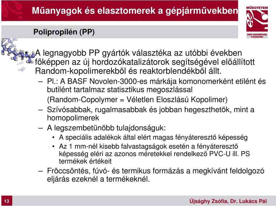 : A BASF Novolen-3000-es márkája komonomerként etilént és butilént tartalmaz statisztikus megoszlással (Random-Copolymer = Véletlen Eloszlású Kopolimer) Szívósabbak, rugalmasabbak és jobban