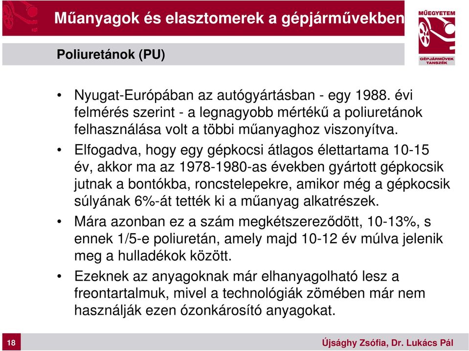 Elfogadva, hogy egy gépkocsi átlagos élettartama 10-15 év, akkor ma az 1978-1980-as években gyártott gépkocsik jutnak a bontókba, roncstelepekre, amikor még a gépkocsik súlyának