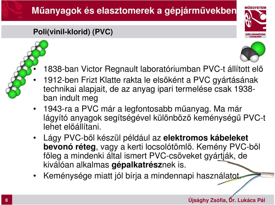 Ma már lágyító anyagok segítségével különböző keménységű PVC-t lehet előállítani.