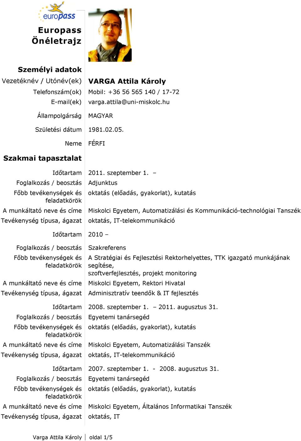 Adjunktus Időtartam 2010 Miskolci Egyetem, Automatizálási és Kommunikáció-technológiai Tanszék Szakreferens A Stratégiai és Fejlesztési Rektorhelyettes, TTK igazgató munkájának segítése,