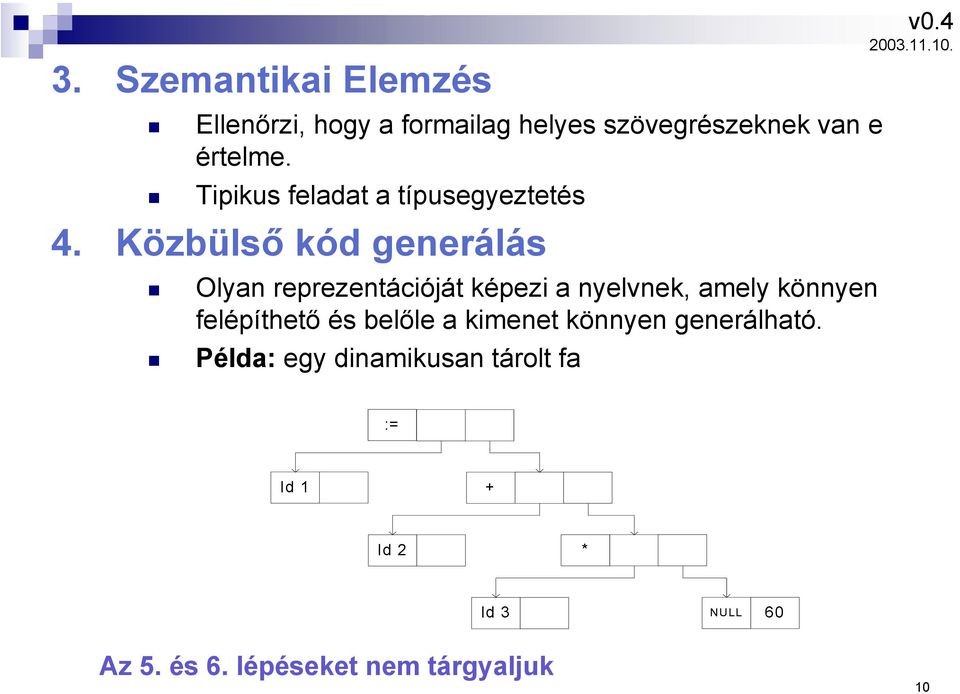 Közbülső kód generálás Olyan reprezentációját képezi a nyelvnek, amely könnyen