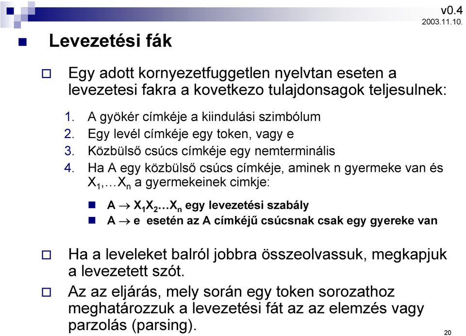 Ha A egy közbülső csúcs címkéje, aminek n gyermeke van és X 1, X n a gyermekeinek cimkje: A X 1 X 2 X n egy levezetési szabály A e esetén az A címkéjű