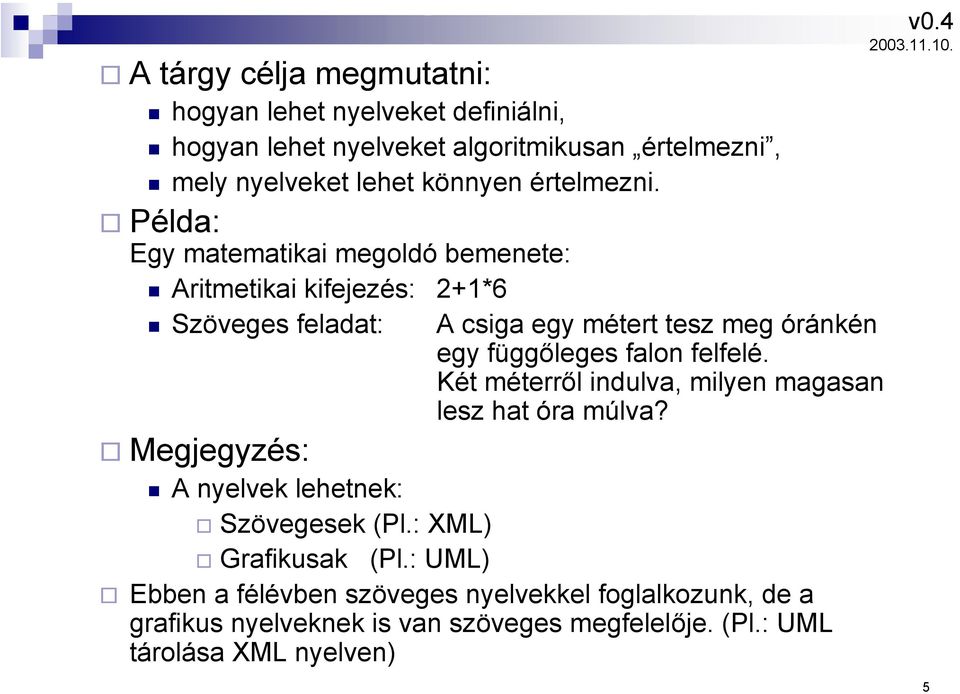 Példa: Egy matematikai megoldó bemenete: Aritmetikai kifejezés: 2+1*6 Szöveges feladat: A csiga egy métert tesz meg óránkén egy függőleges falon