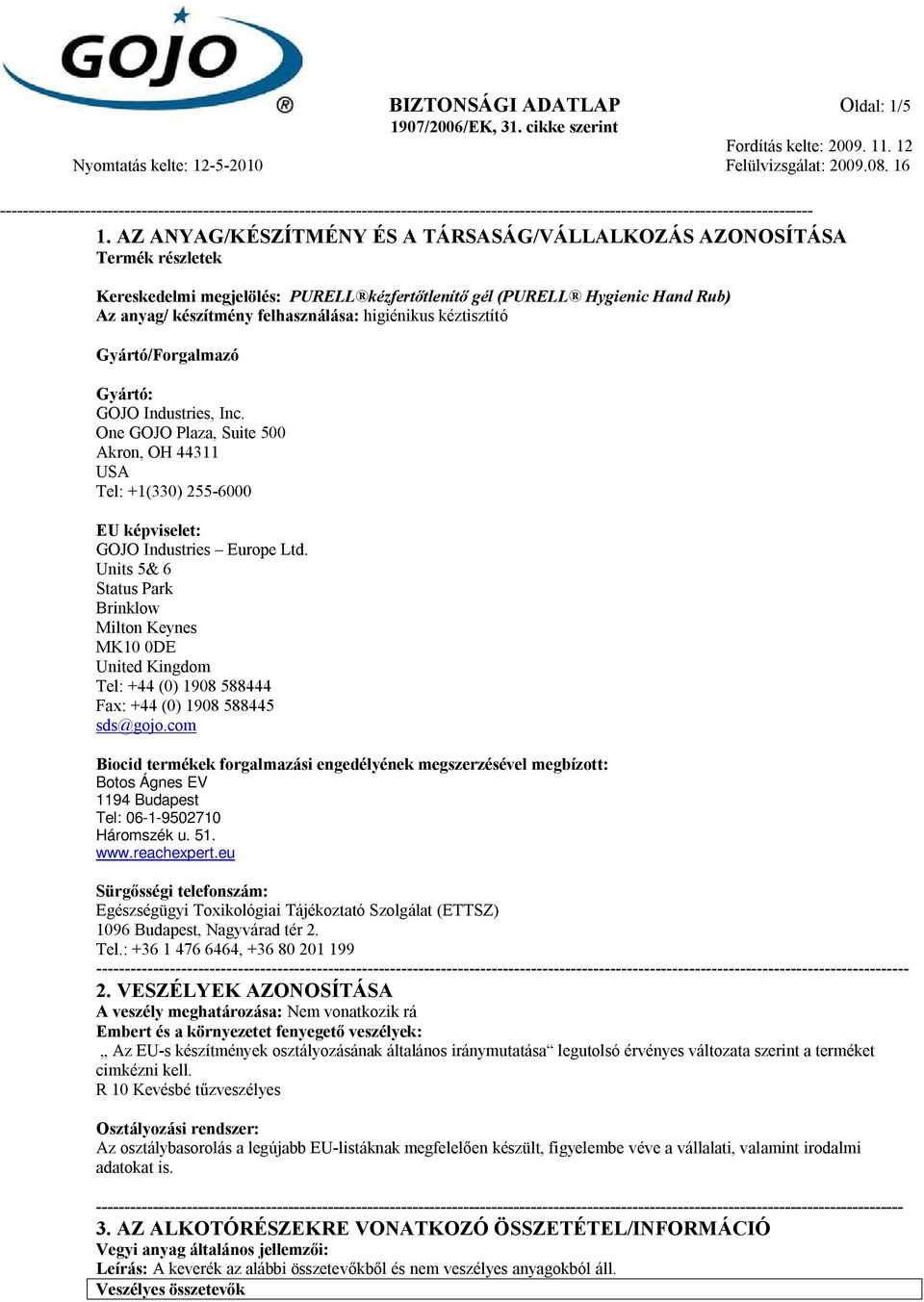 higiénikus kéztisztító Gyártó/Forgalmazó Gyártó: GOJO Industries, Inc. One GOJO Plaza, Suite 500 Akron, OH 44311 USA Tel: +1(330) 255-6000 EU képviselet: GOJO Industries Europe Ltd.