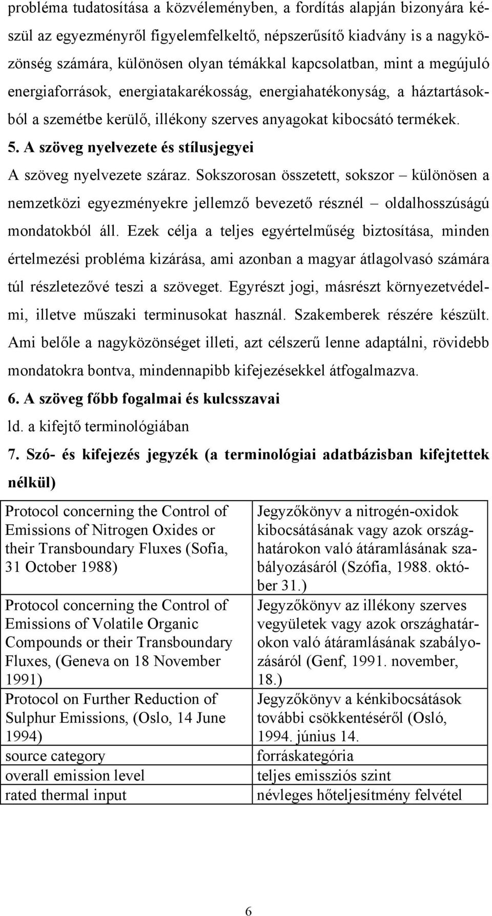 A szöveg nyelvezete és stílusjegyei A szöveg nyelvezete száraz. Sokszorosan összetett, sokszor különösen a nemzetközi egyezményekre jellemző bevezető résznél oldalhosszúságú mondatokból áll.