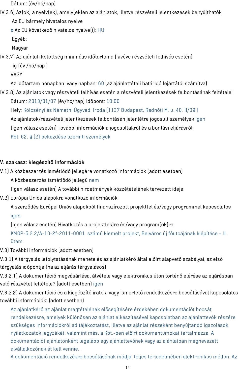 7) Az ajánlati kötöttség minimális időtartama (kivéve részvételi felhívás esetén) -ig (év /hó/nap ) VAGY Az időtartam hónapban: vagy napban: 60 (az ajánlattételi határidő lejártától számítva) IV.3.