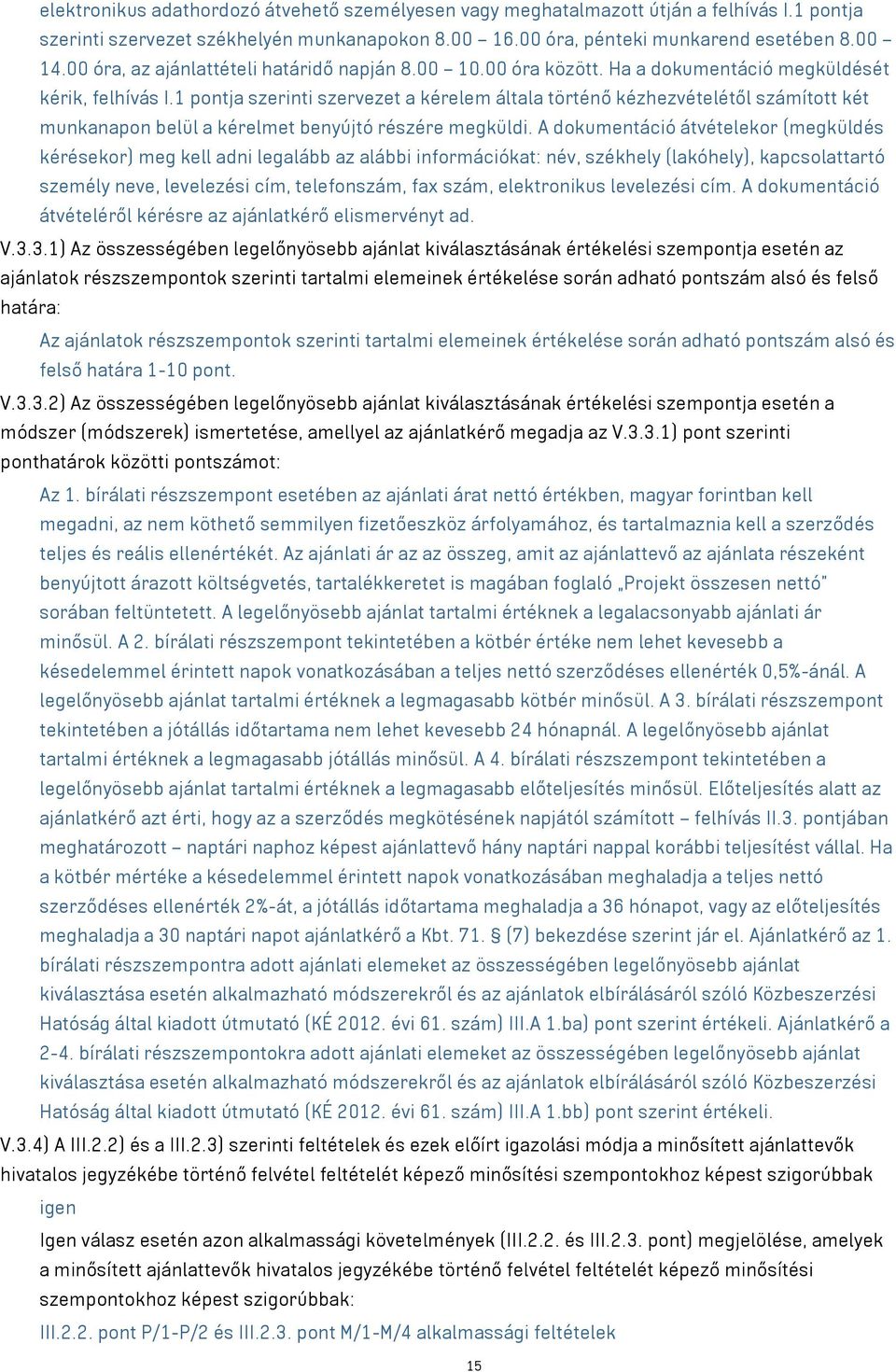 1 pontja szerinti szervezet a kérelem általa történő kézhezvételétől számított két munkanapon belül a kérelmet benyújtó részére megküldi.