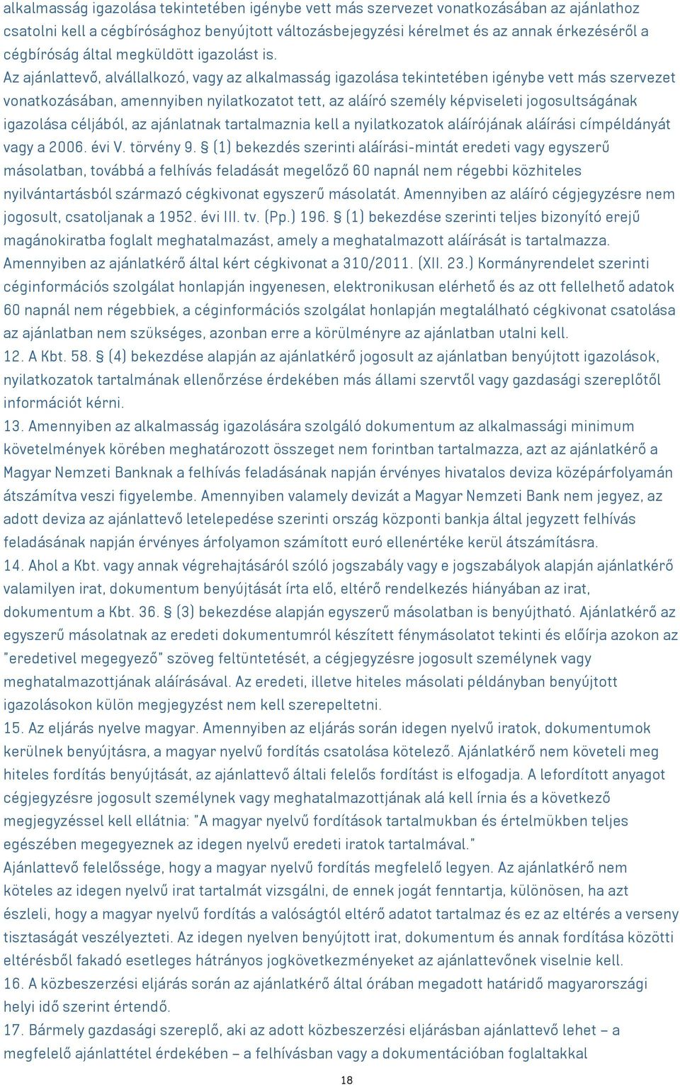 Az ajánlattevő, alvállalkozó, vagy az alkalmasság igazolása tekintetében igénybe vett más szervezet vonatkozásában, amennyiben nyilatkozatot tett, az aláíró személy képviseleti jogosultságának