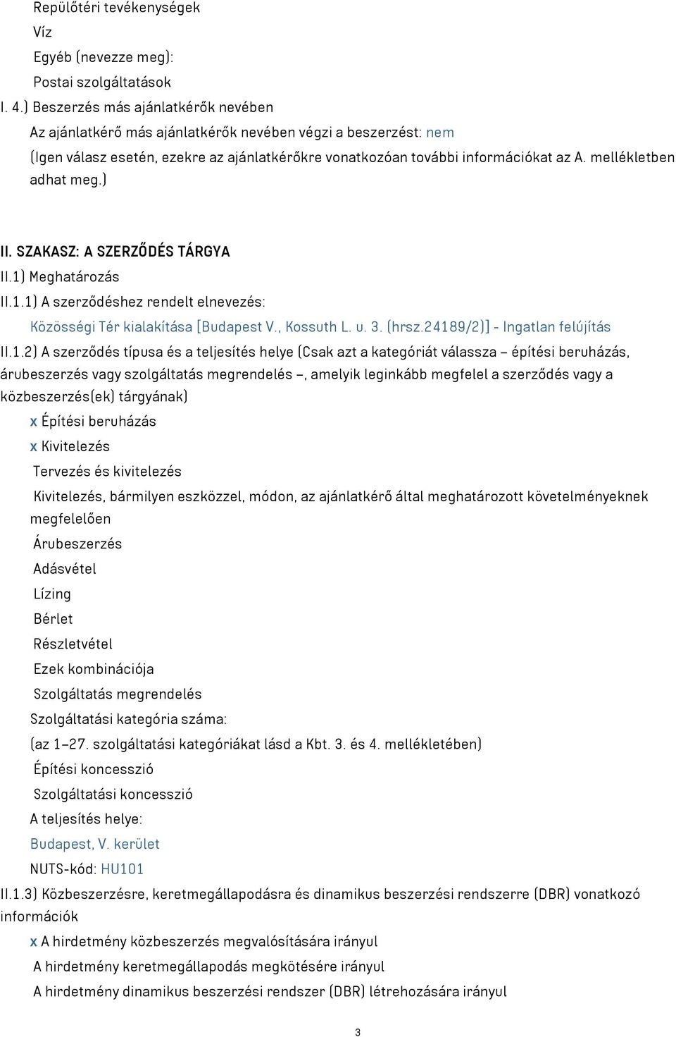 mellékletben adhat meg.) II. SZAKASZ: A SZERZŐDÉS TÁRGYA II.1) Meghatározás II.1.1) A szerződéshez rendelt elnevezés: Közösségi Tér kialakítása [Budapest V., Kossuth L. u. 3. (hrsz.