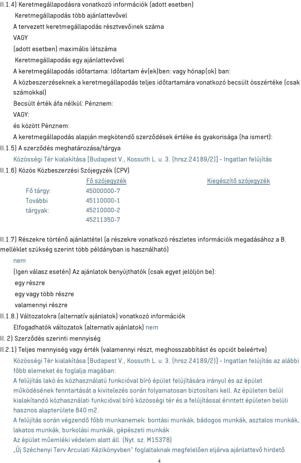 (csak számokkal) Becsült érték áfa nélkül: Pénznem: VAGY: és között Pénznem: A keretmegállapodás alapján megkötendő szerződések értéke és gyakorisága (ha ismert): II.1.