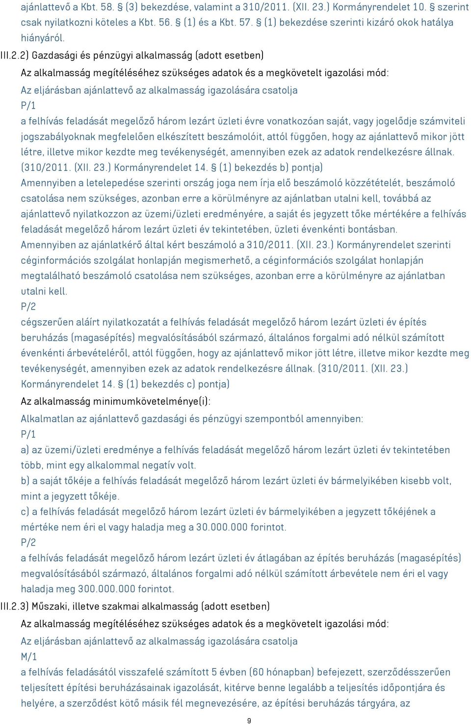 2) Gazdasági és pénzügyi alkalmasság (adott esetben) Az alkalmasság megítéléséhez szükséges adatok és a megkövetelt igazolási mód: Az eljárásban ajánlattevő az alkalmasság igazolására csatolja P/1 a