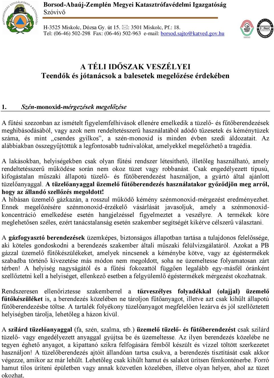 Szén-monoxid-mérgezések megelőzése A fűtési szezonban az ismételt figyelemfelhívások ellenére emelkedik a tüzelő- és fűtőberendezések meghibásodásából, vagy azok nem rendeltetésszerű használatából