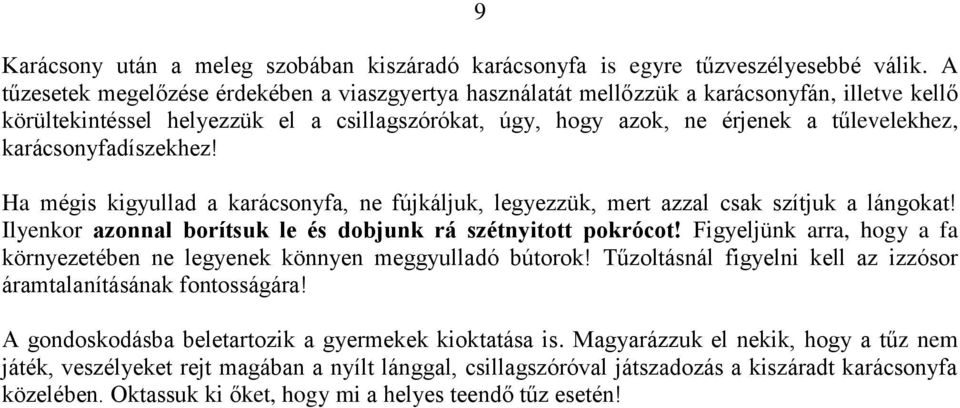 karácsonyfadíszekhez! Ha mégis kigyullad a karácsonyfa, ne fújkáljuk, legyezzük, mert azzal csak szítjuk a lángokat! Ilyenkor azonnal borítsuk le és dobjunk rá szétnyitott pokrócot!