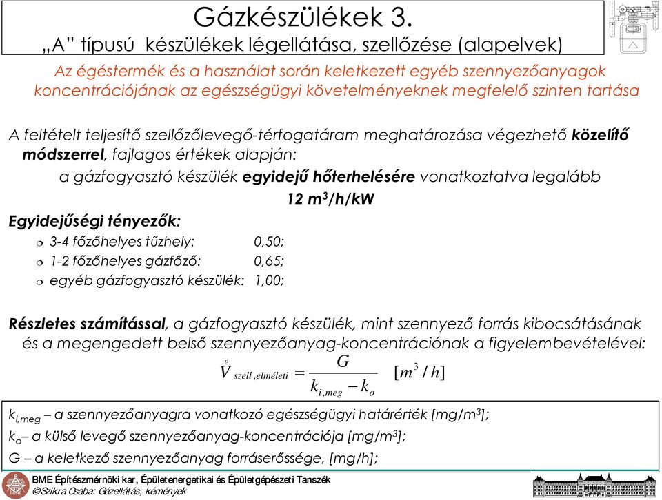 tartása A feltételt teljesítı szellızılevegı-térfogatáram meghatározása végezhetı közelítı módszerrel, fajlagos értékek alapján: a gázfogyasztó készülék egyidejő hıterhelésére vonatkoztatva legalább