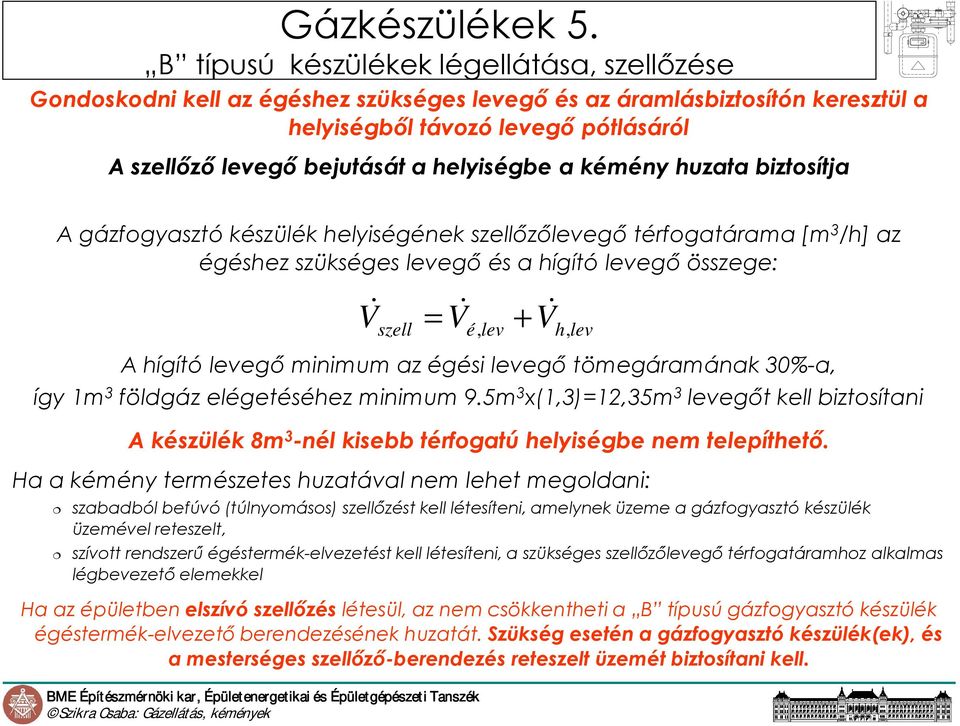 helyiségbe a kémény huzata biztosítja A gázfogyasztó készülék helyiségének szellızılevegı térfogatárama [m 3 /h] az égéshez szükséges levegı és a hígító levegı összege: & & + V szell = Vé, lev Vh,