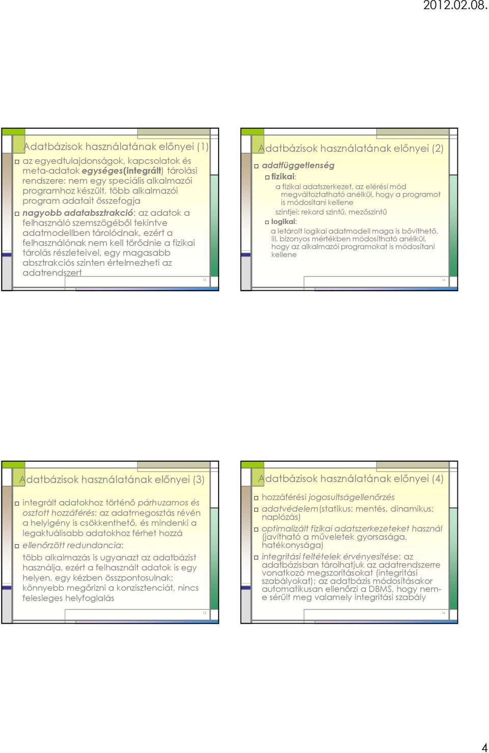 egy magasabb absztrakciós szinten értelmezheti az adatrendszert 13 Adatbázisok használatának előnyei (2) adatfüggetlenség fizikai: a fizikai adatszerkezet, az elérési mód megváltoztatható anélkül,