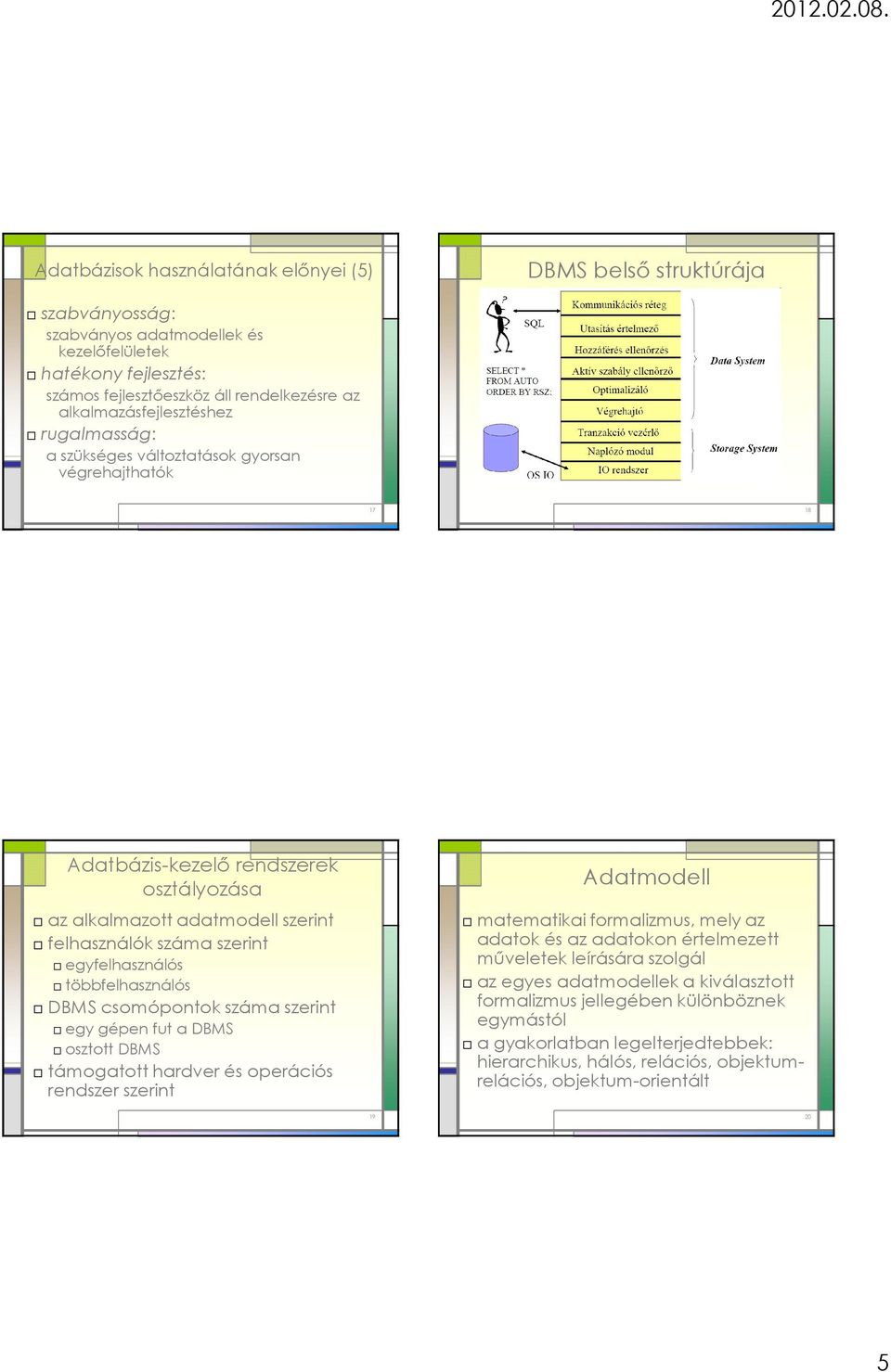 egyfelhasználós többfelhasználós DBMS csomópontok száma szerint egy gépen fut a DBMS osztott DBMS támogatott hardver és operációs rendszer szerint Adatmodell matematikai formalizmus, mely az adatok