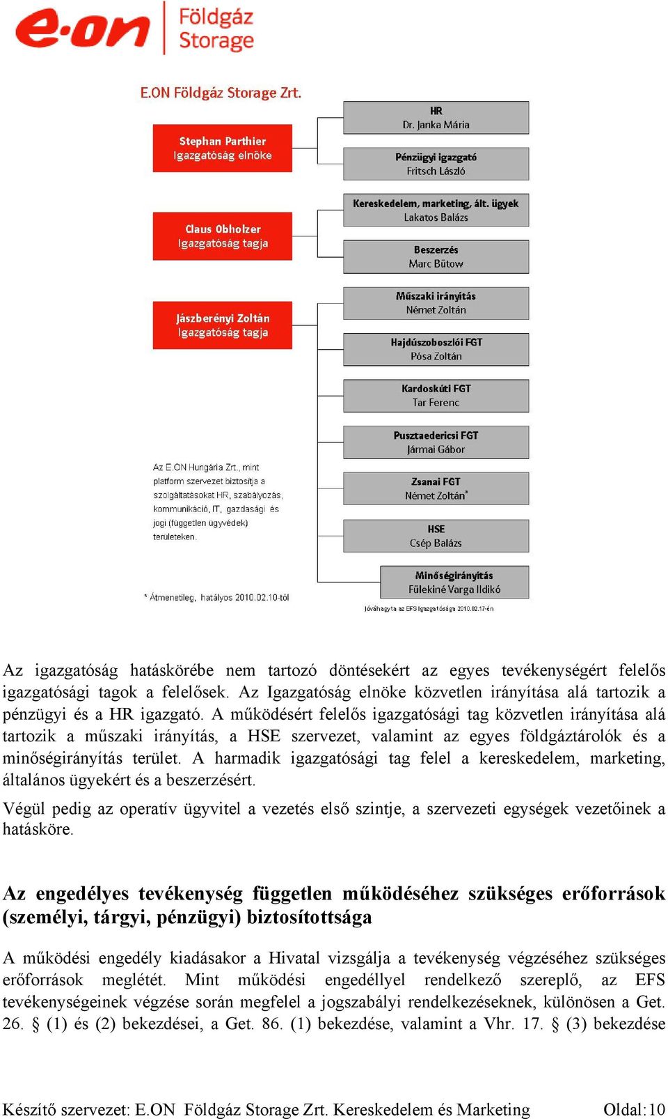 A harmadik igazgatósági tag felel a kereskedelem, marketing, általános ügyekért és a beszerzésért.