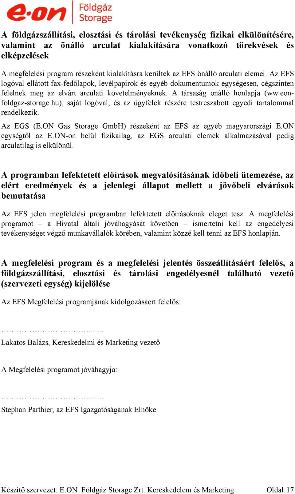 A társaság önálló honlapja (ww.eonfoldgaz-storage.hu), saját logóval, és az ügyfelek részére testreszabott egyedi tartalommal rendelkezik. Az EGS (E.