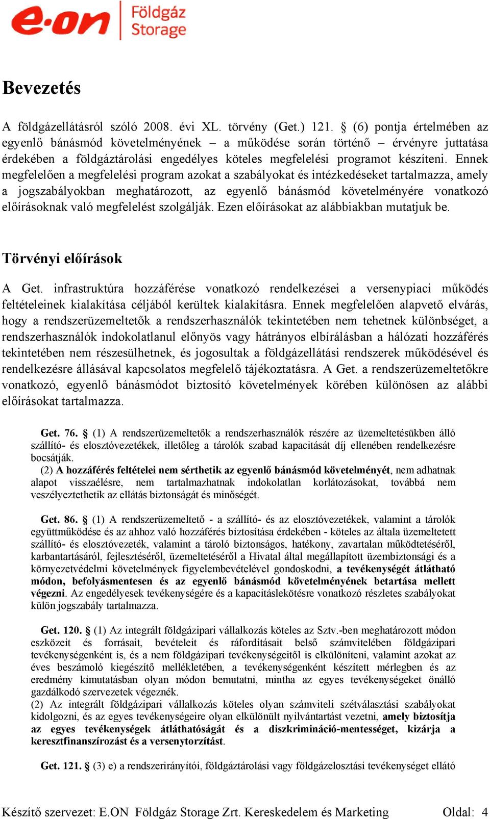 Ennek megfelelően a megfelelési program azokat a szabályokat és intézkedéseket tartalmazza, amely a jogszabályokban meghatározott, az egyenlő bánásmód követelményére vonatkozó előírásoknak való