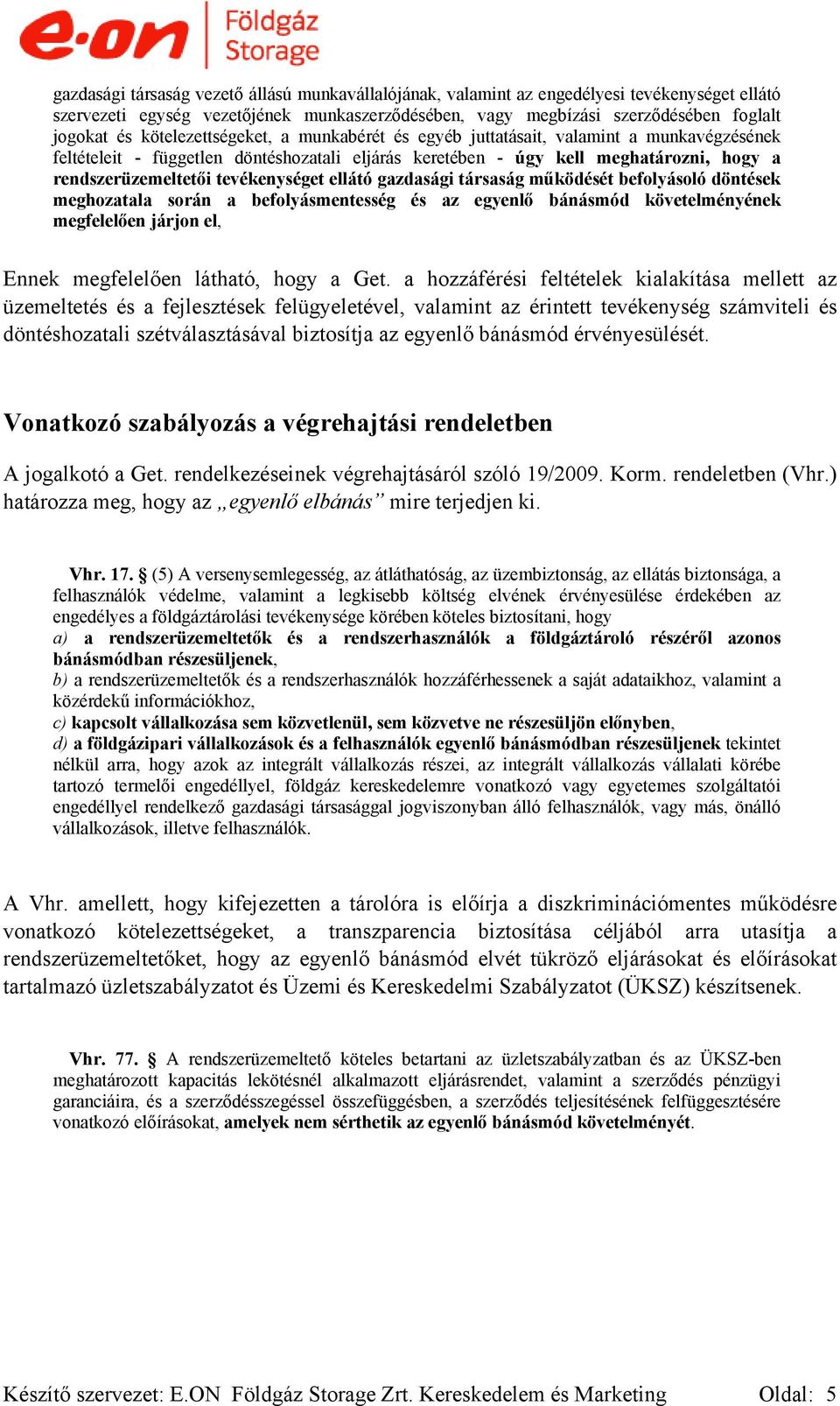 tevékenységet ellátó gazdasági társaság működését befolyásoló döntések meghozatala során a befolyásmentesség és az egyenlő bánásmód követelményének megfelelően járjon el, Ennek megfelelően látható,