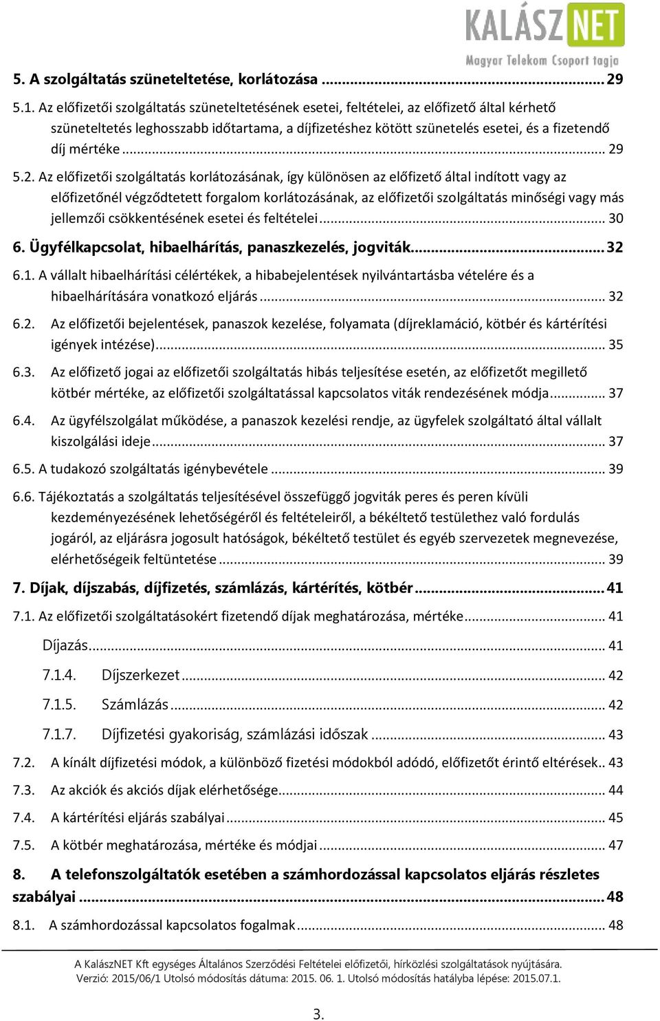 .. 29 5.2. Az előfizetői szolgáltatás korlátozásának, így különösen az előfizető által indított vagy az előfizetőnél végződtetett forgalom korlátozásának, az előfizetői szolgáltatás minőségi vagy más