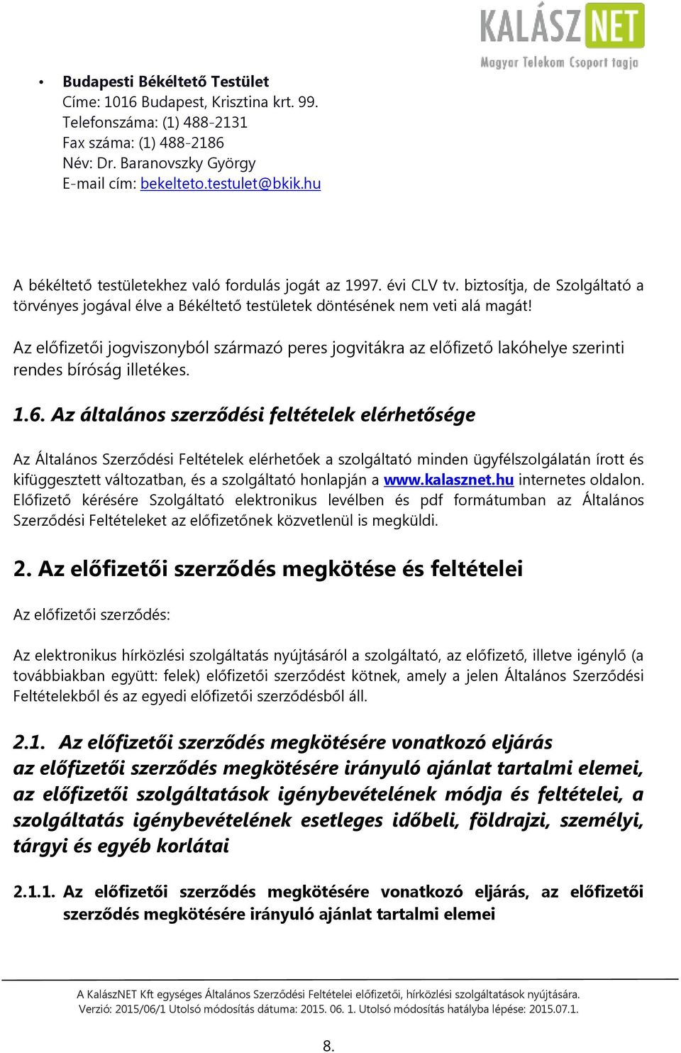 Az előfizetői jogviszonyból származó peres jogvitákra az előfizető lakóhelye szerinti rendes bíróság illetékes. 1.6.