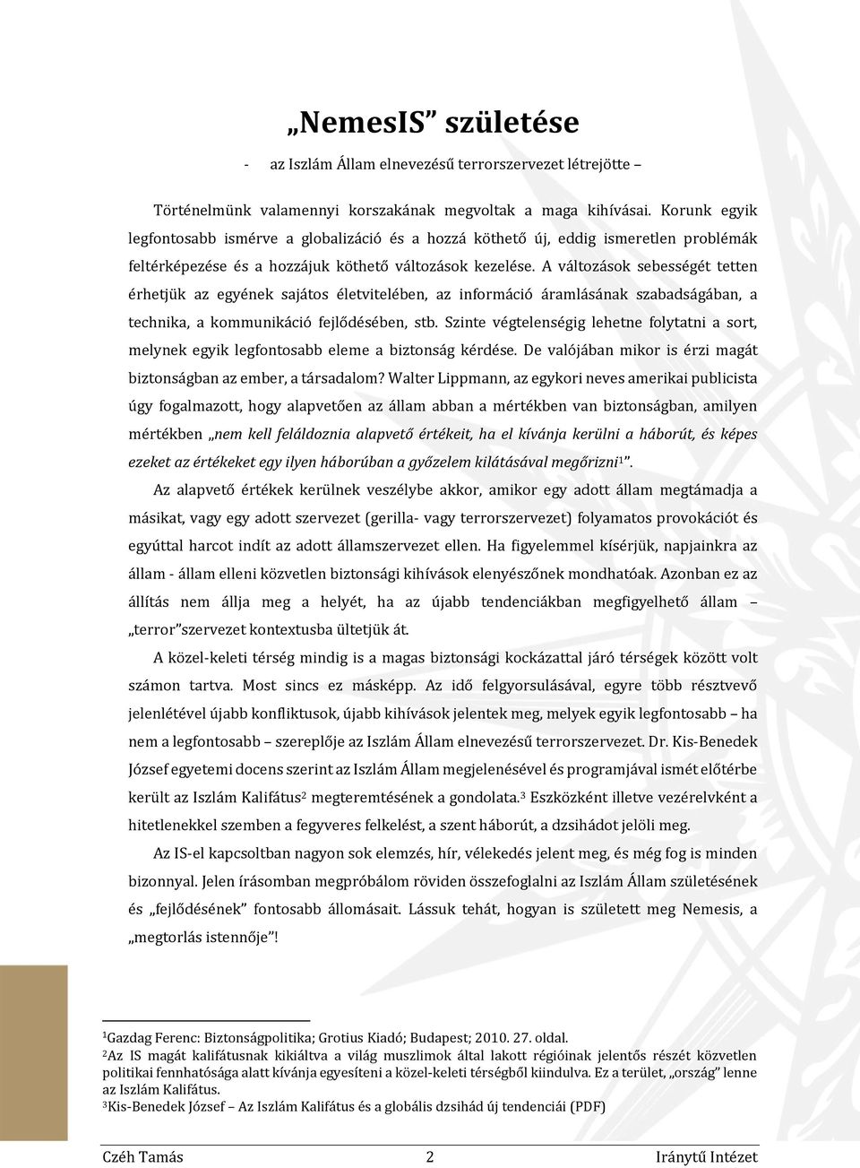 A változások sebességét tetten érhetjük az egyének sajátos életvitelében, az információ áramlásának szabadságában, a technika, a kommunikáció fejlődésében, stb.