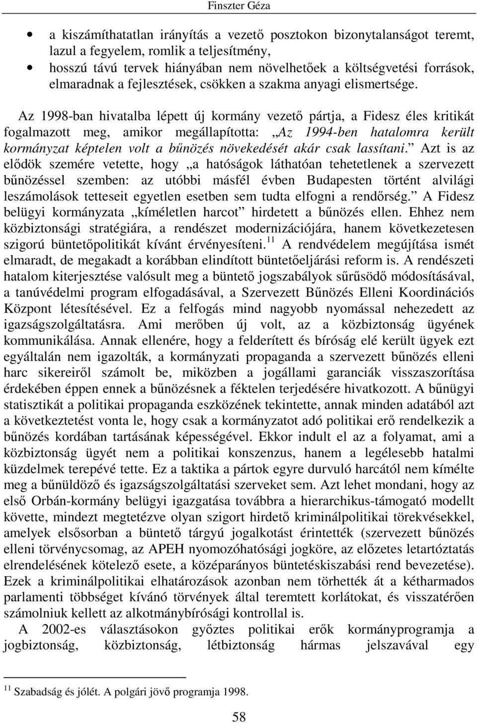 Az 1998-ban hivatalba lépett új kormány vezetı pártja, a Fidesz éles kritikát fogalmazott meg, amikor megállapította: Az 1994-ben hatalomra került kormányzat képtelen volt a bőnözés növekedését akár