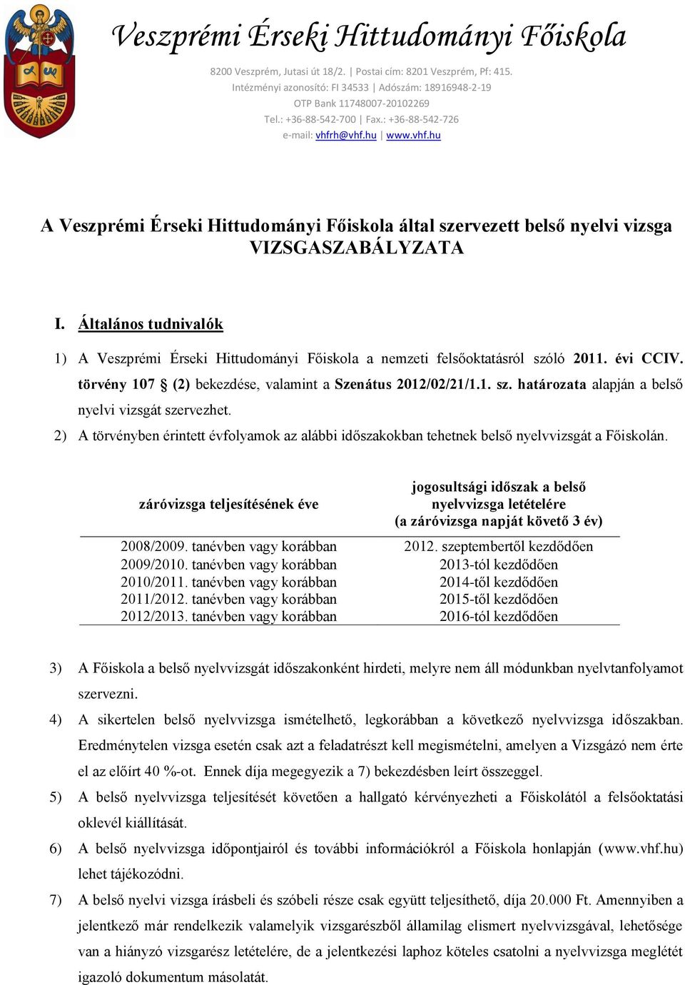 Általános tudnivalók 1) A Veszprémi Érseki Hittudományi Főiskola a nemzeti felsőoktatásról szóló 2011. évi CCIV. törvény 107 (2) bekezdése, valamint a Szenátus 2012/02/21/1.1. sz. határozata alapján a belső nyelvi vizsgát szervezhet.