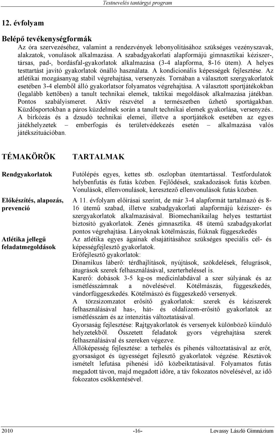 A kondicionális képességek fejlesztése. Az atlétikai mozgásanyag stabil végrehajtása, versenyzés. Tornában a választott szergyakorlatok esetében 3-4 elemből álló gyakorlatsor folyamatos végrehajtása.