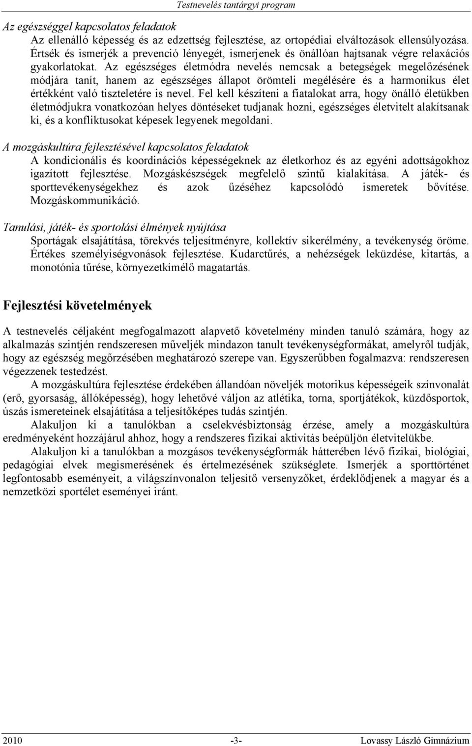 Az egészséges életmódra nevelés nemcsak a betegségek megelőzésének módjára tanít, hanem az egészséges állapot örömteli megélésére és a harmonikus élet értékként való tiszteletére is nevel.