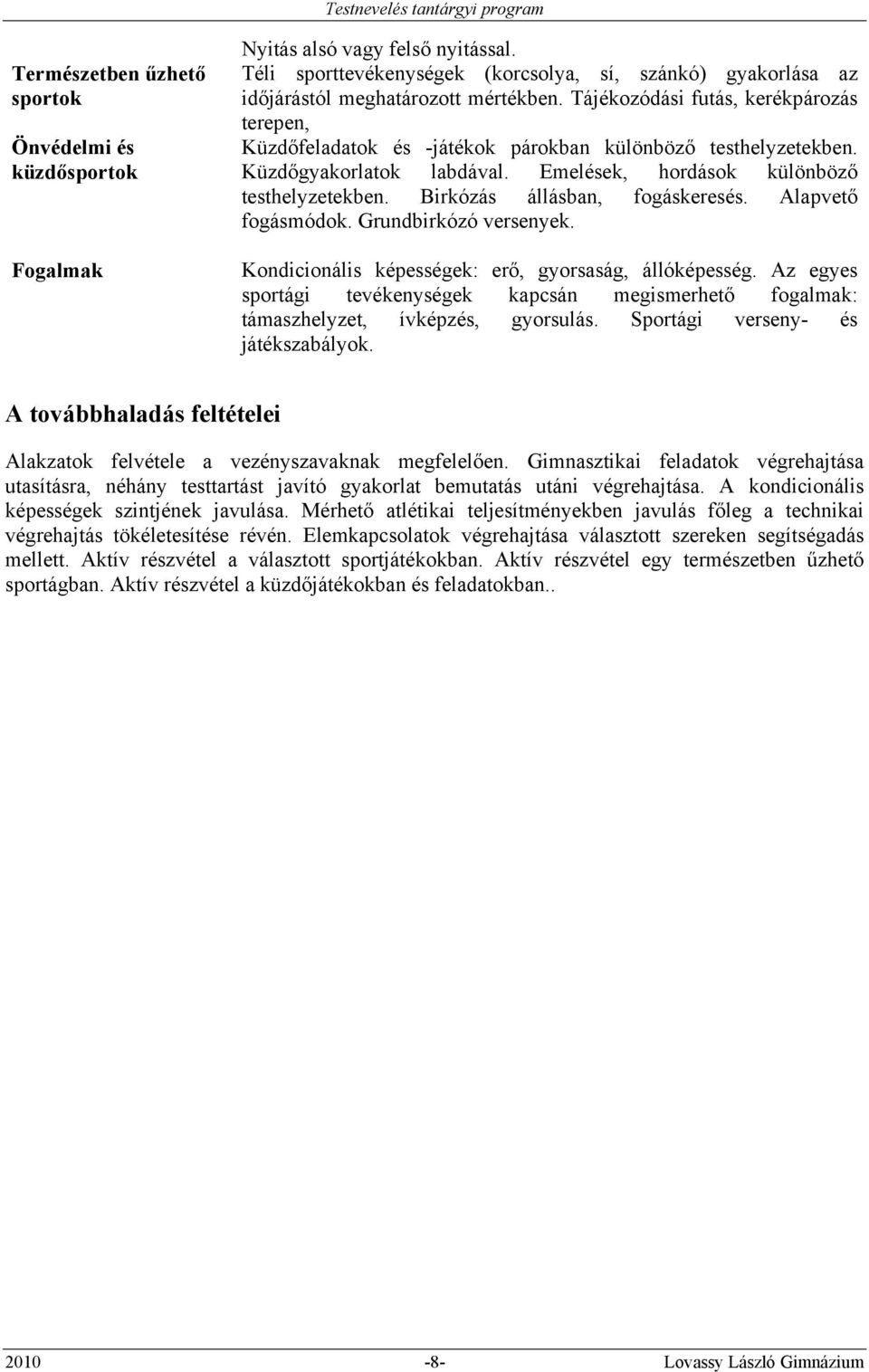 Birkózás állásban, fogáskeresés. Alapvető fogásmódok. Grundbirkózó versenyek. Kondicionális képességek: erő, gyorsaság, állóképesség.