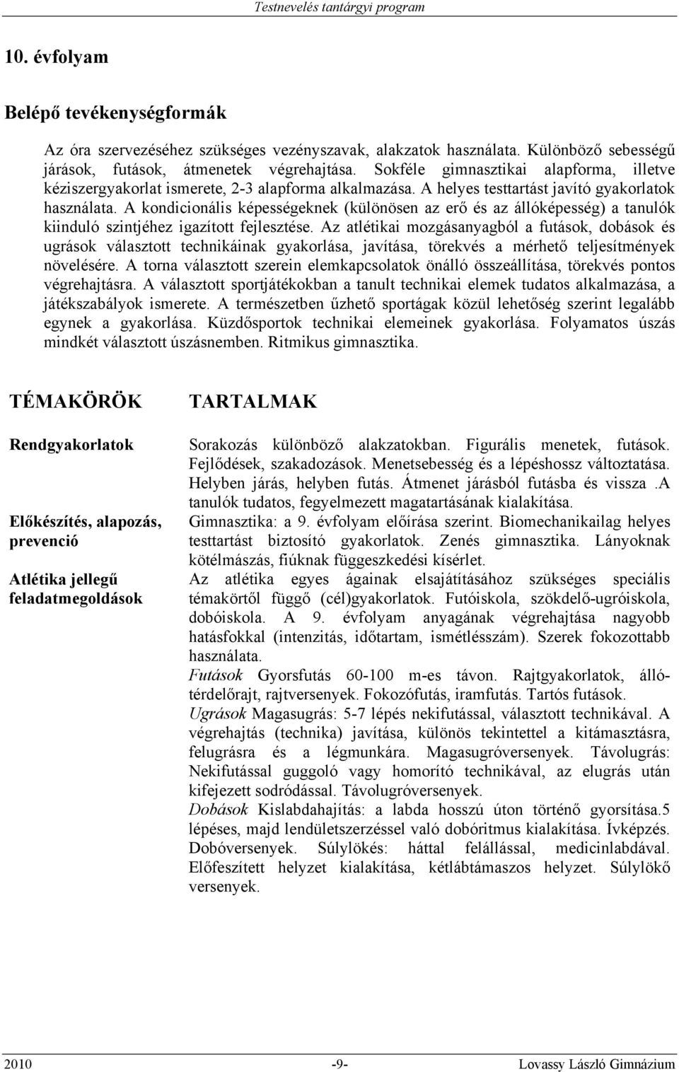 A kondicionális képességeknek (különösen az erő és az állóképesség) a tanulók kiinduló szintjéhez igazított fejlesztése.