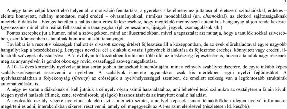 Elengedhetetlen a hallás utáni értés fejlesztéséhez, hogy megfelelő mennyiségű autentikus hanganyag álljon rendelkezésre. Igyekezzünk minél több reáliát felhasználni a tananyagban (pl.