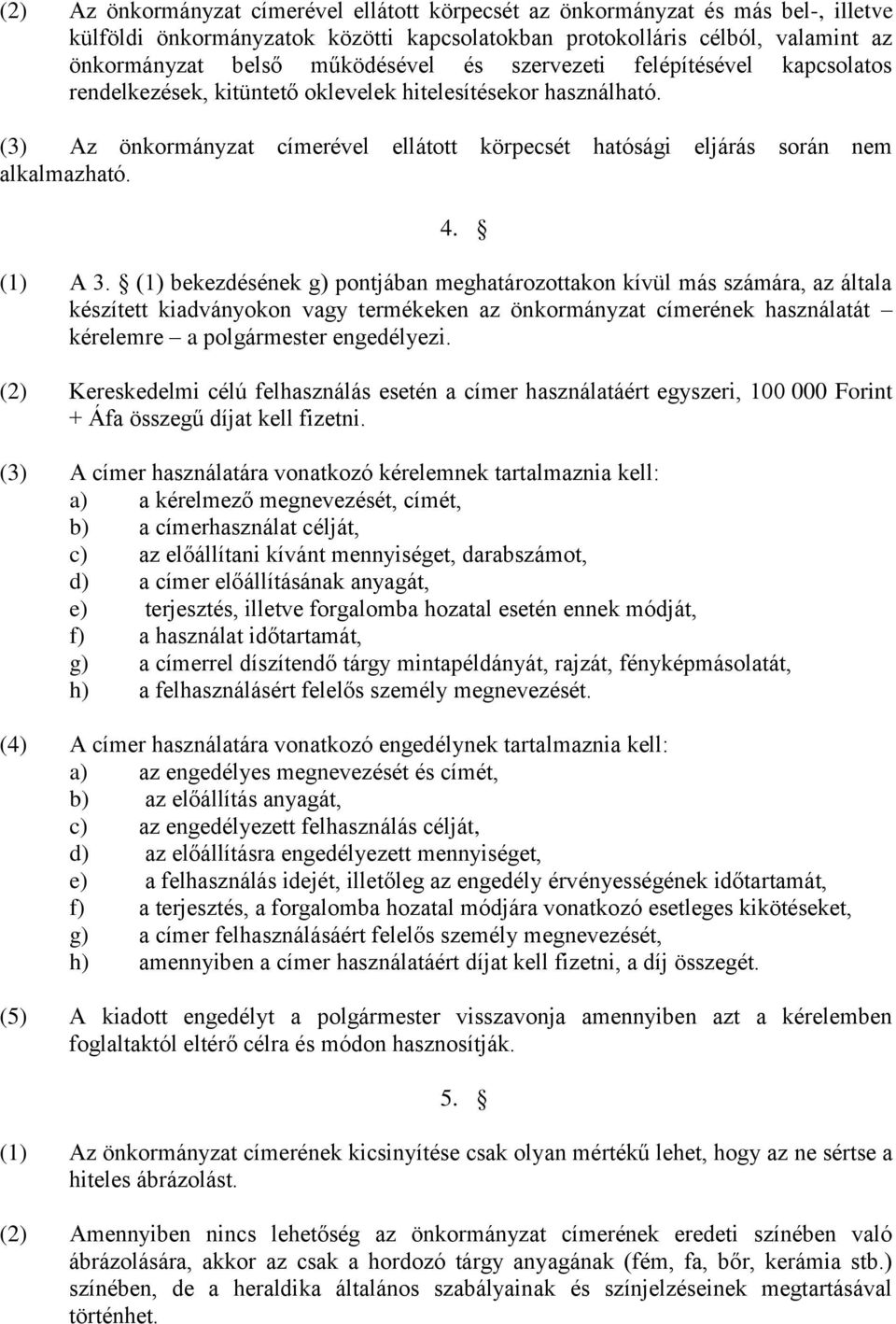 (1) A 3. (1) bekezdésének g) pontjában meghatározottakon kívül más számára, az általa készített kiadványokon vagy termékeken az önkormányzat címerének használatát kérelemre a polgármester engedélyezi.