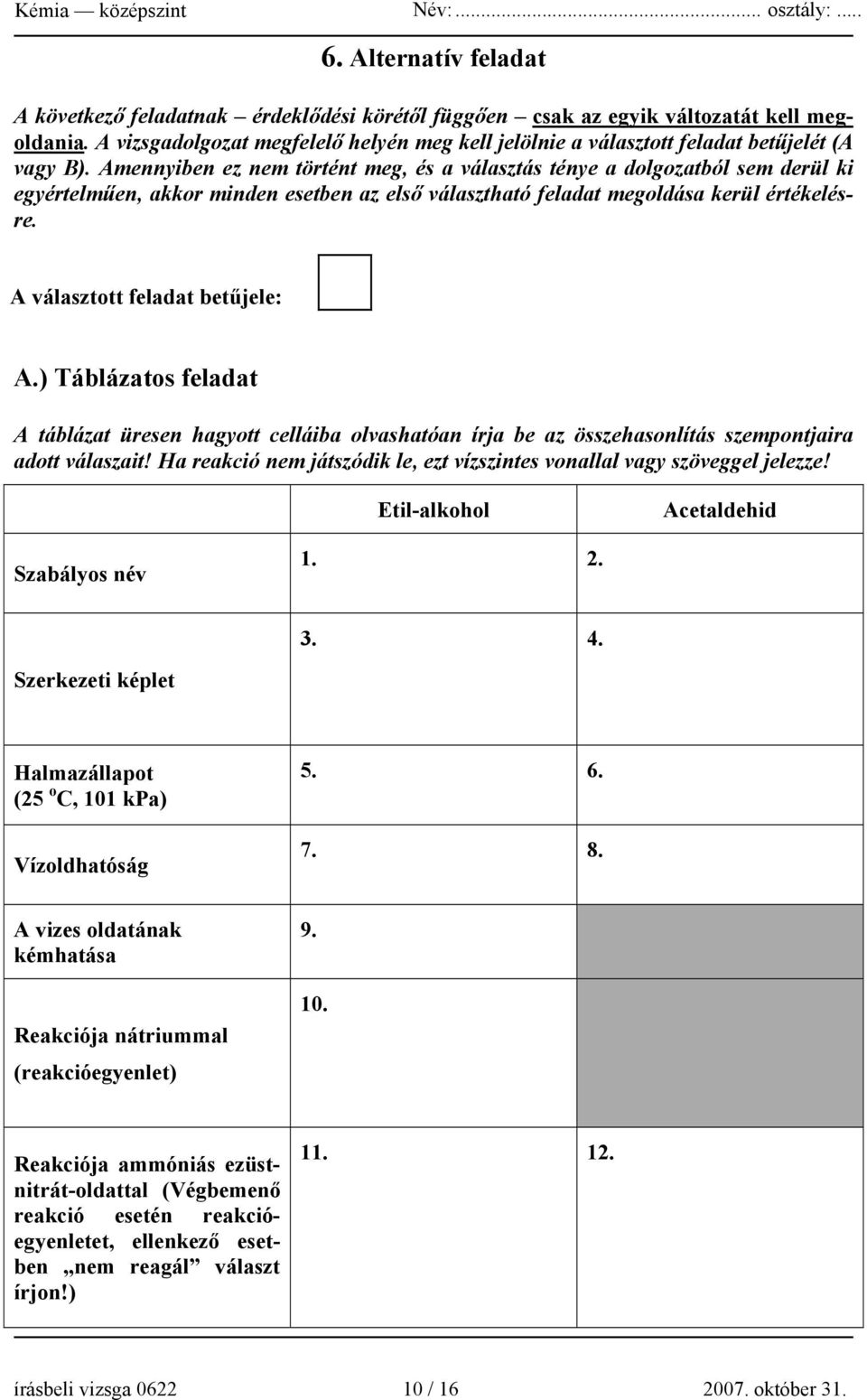 Amennyiben ez nem történt meg, és a választás ténye a dolgozatból sem derül ki egyértelműen, akkor minden esetben az első választható feladat megoldása kerül értékelésre.