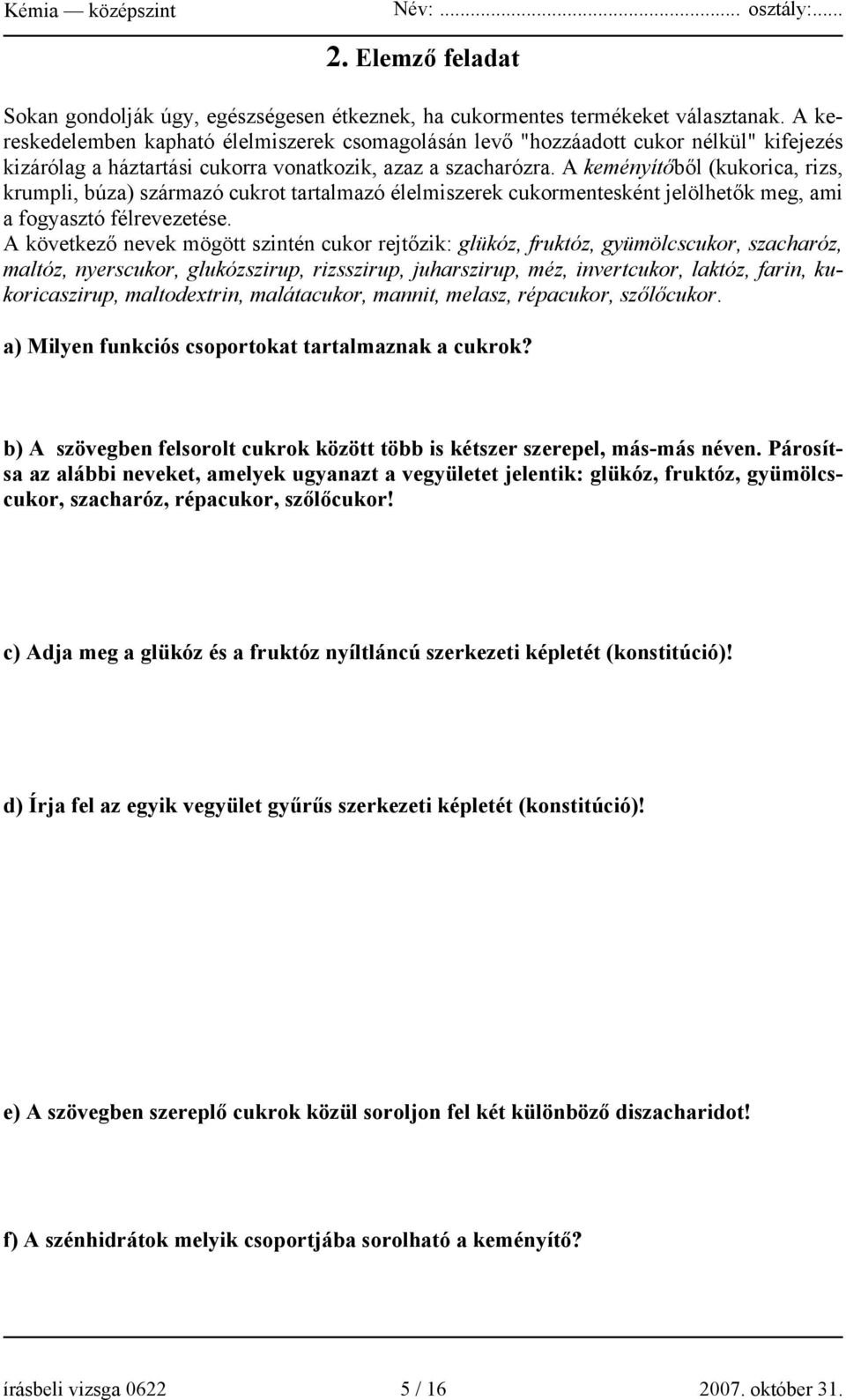 A keményítőből (kukorica, rizs, krumpli, búza) származó cukrot tartalmazó élelmiszerek cukormentesként jelölhetők meg, ami a fogyasztó félrevezetése.