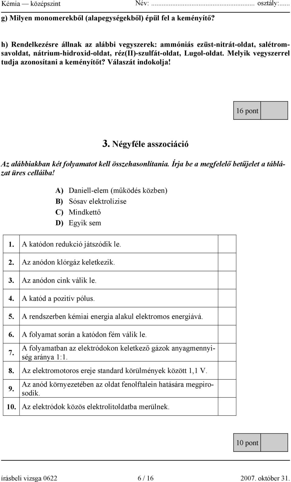 Melyik vegyszerrel tudja azonosítani a keményítőt? Válaszát indokolja! 16 pont 3. Négyféle asszociáció Az alábbiakban két folyamatot kell összehasonlítania.