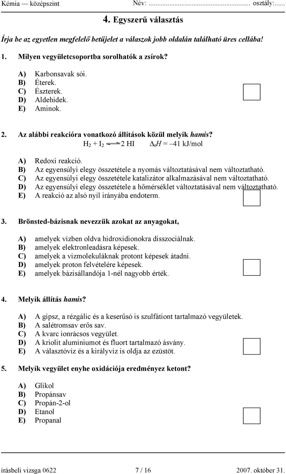 B) Az egyensúlyi elegy összetétele a nyomás változtatásával nem változtatható. C) Az egyensúlyi elegy összetétele katalizátor alkalmazásával nem változtatható.