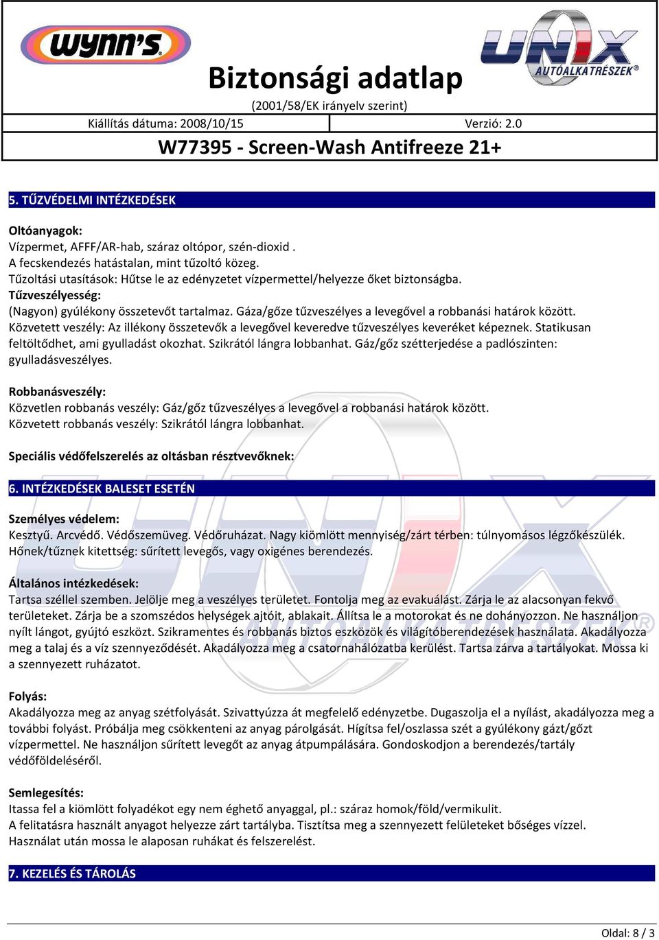 Gáza/gőze tűzveszélyes a levegővel a robbanási határok között. Közvetett veszély: Az illékony összetevők a levegővel keveredve tűzveszélyes keveréket képeznek.